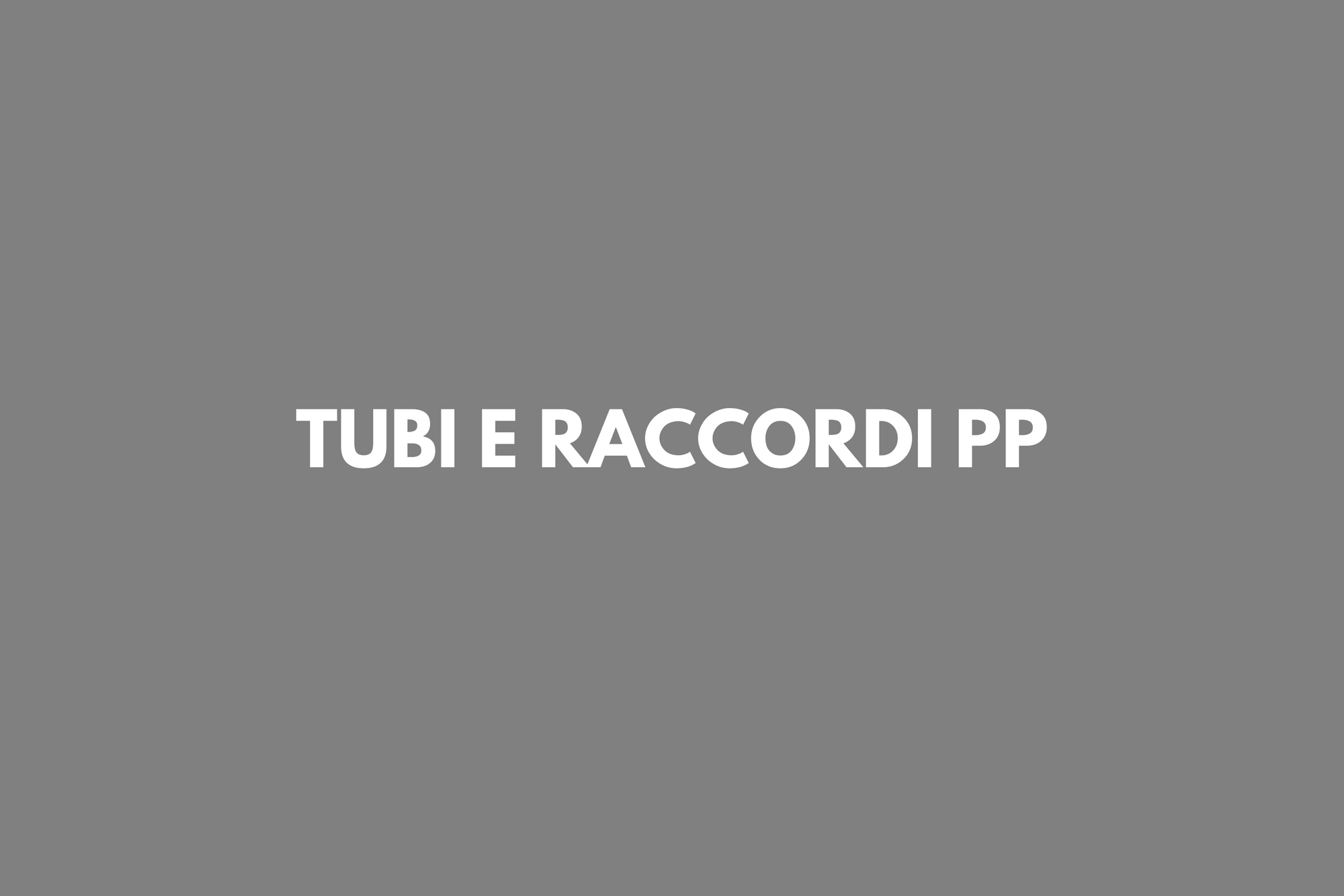 TUBI E RACCORDI PP POLIPROPILENE